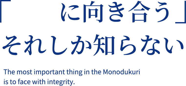 「真摯に向き合う」それしか知らない